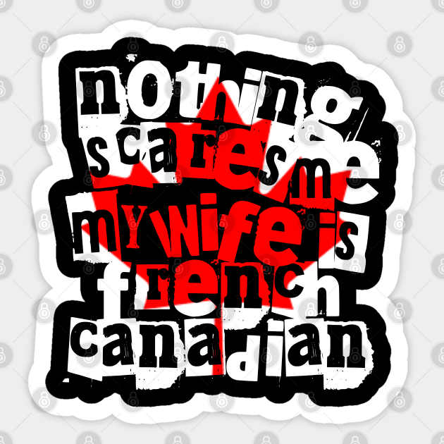 Nothing Scares Me My Wife Is French Canadian Humor Sticker by Yesteeyear